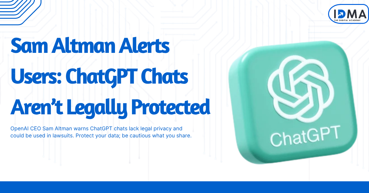Sam Altman Alerts Users: ChatGPT Chats Aren’t Legally Protected